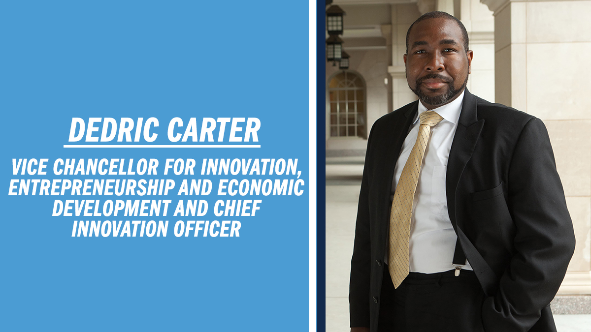 DEDRIC CARTER VICE CHANCELLOR FOR INNOVATION, ENTREPRENEURSHIP AND ECONOMIC DEVELOPMENT AND CHIEF INNOVATION OFFICER